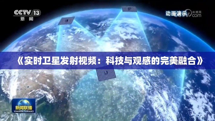 《实时卫星发射视频：科技与观感的完美融合》