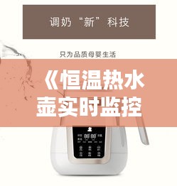 《恒温热水壶实时监控：便捷生活新体验》