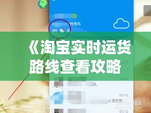 《淘宝实时运货路线查看攻略：轻松掌握物流动态》