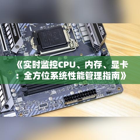 《实时监控CPU、内存、显卡：全方位系统性能管理指南》