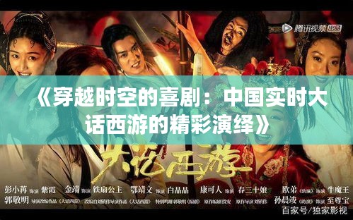 《穿越时空的喜剧：中国实时大话西游的精彩演绎》