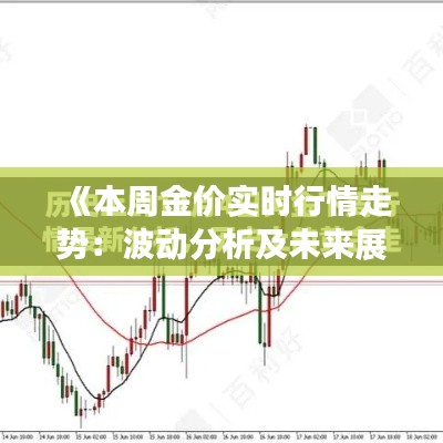 《本周金价实时行情走势：波动分析及未来展望》