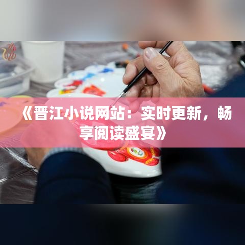 《晋江小说网站：实时更新，畅享阅读盛宴》