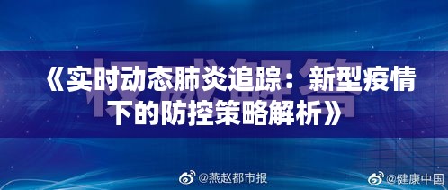 《实时动态肺炎追踪：新型疫情下的防控策略解析》