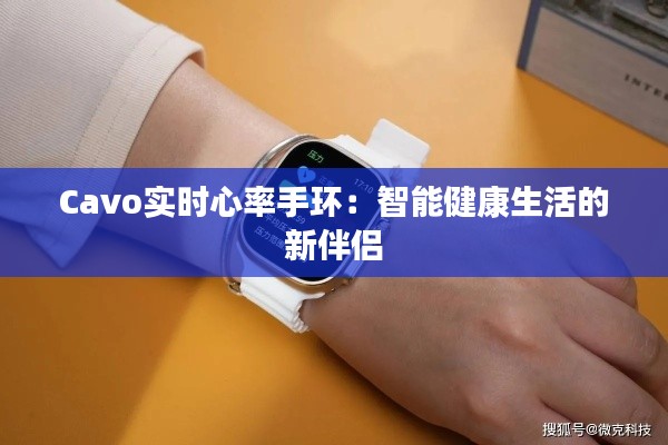 Cavo实时心率手环：智能健康生活的新伴侣