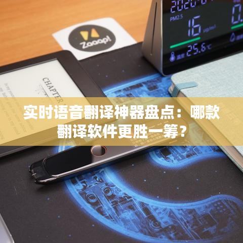 实时语音翻译神器盘点：哪款翻译软件更胜一筹？