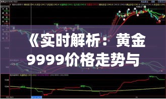 《实时解析：黄金9999价格走势与市场动态》