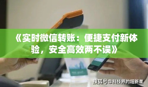 《实时微信转账：便捷支付新体验，安全高效两不误》