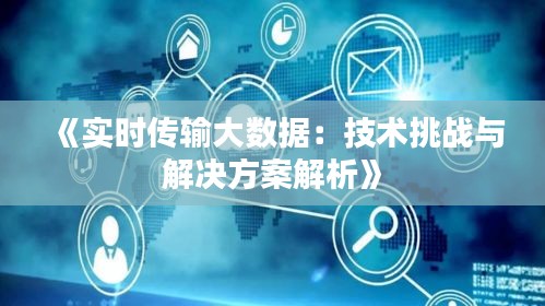 《实时传输大数据：技术挑战与解决方案解析》