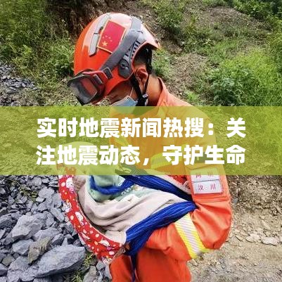 实时地震新闻热搜：关注地震动态，守护生命安全