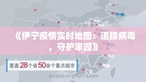 《伊宁疫情实时地图：追踪病毒，守护家园》