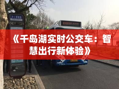 《千岛湖实时公交车：智慧出行新体验》