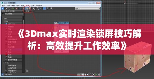 《3Dmax实时渲染锁屏技巧解析：高效提升工作效率》