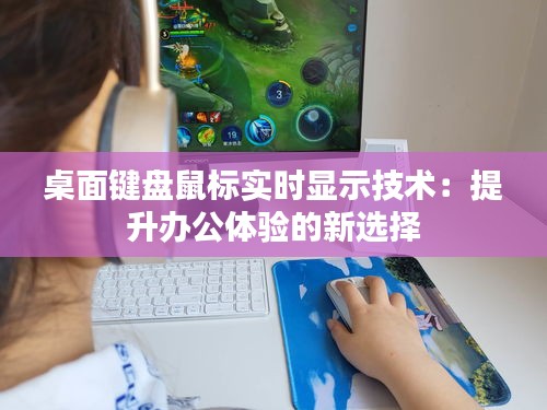 桌面键盘鼠标实时显示技术：提升办公体验的新选择