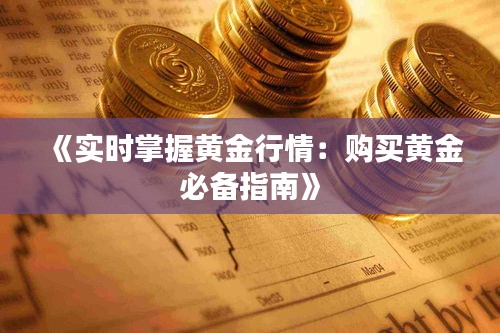 《实时掌握黄金行情：购买黄金必备指南》