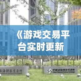 《游戏交易平台实时更新软件：打造便捷交易新体验》