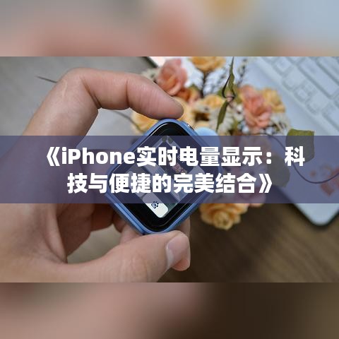 《iPhone实时电量显示：科技与便捷的完美结合》