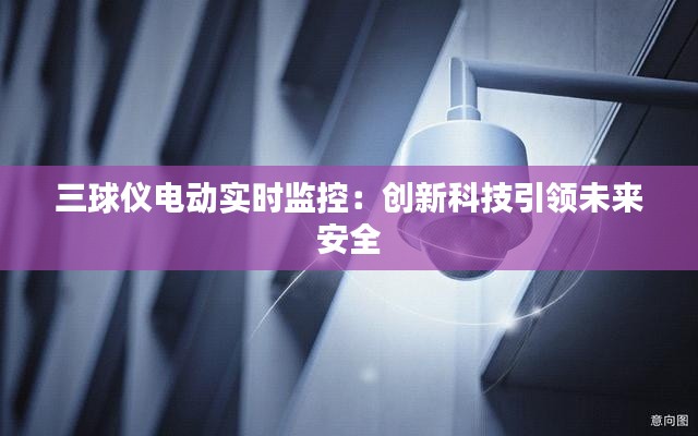 三球仪电动实时监控：创新科技引领未来安全