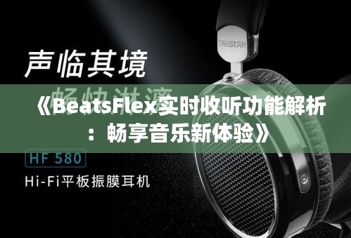 《BeatsFlex实时收听功能解析：畅享音乐新体验》