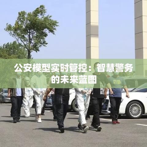 公安模型实时管控：智慧警务的未来蓝图