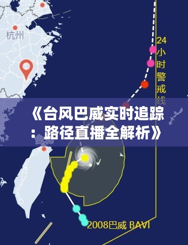 《台风巴威实时追踪：路径直播全解析》