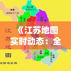 《江苏地图实时动态：全方位了解江苏地理变迁》