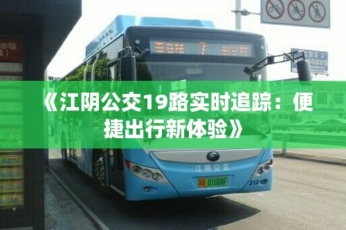 《江阴公交19路实时追踪：便捷出行新体验》