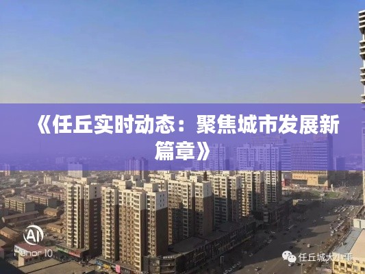 《任丘实时动态：聚焦城市发展新篇章》