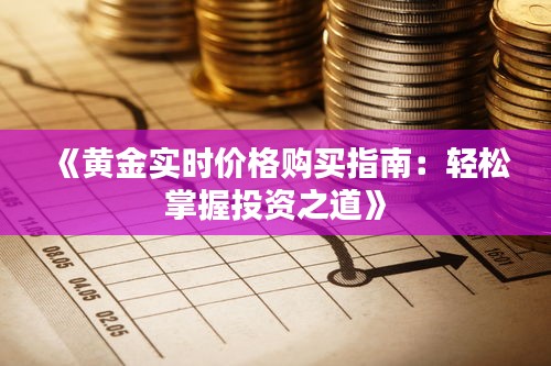 《黄金实时价格购买指南：轻松掌握投资之道》