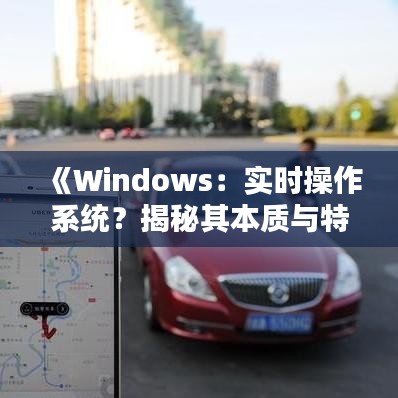 《Windows：实时操作系统？揭秘其本质与特性》