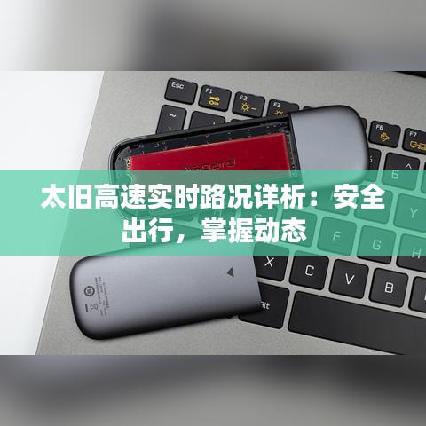 太旧高速实时路况详析：安全出行，掌握动态