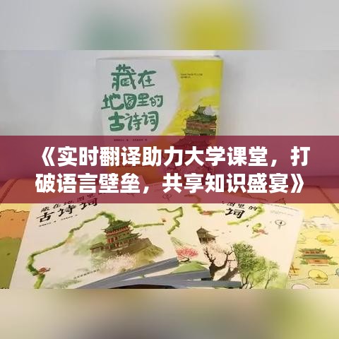 《实时翻译助力大学课堂，打破语言壁垒，共享知识盛宴》