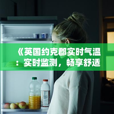 《英国约克郡实时气温：实时监测，畅享舒适生活》