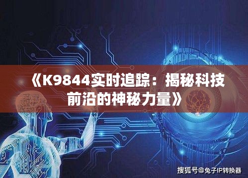 《K9844实时追踪：揭秘科技前沿的神秘力量》