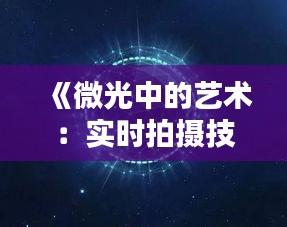 《微光中的艺术：实时拍摄技术的突破与创新》