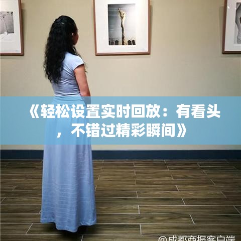 《轻松设置实时回放：有看头，不错过精彩瞬间》