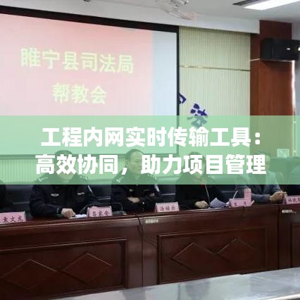 工程内网实时传输工具：高效协同，助力项目管理