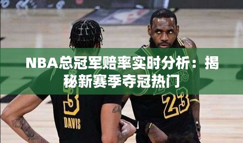 NBA总冠军赔率实时分析：揭秘新赛季夺冠热门