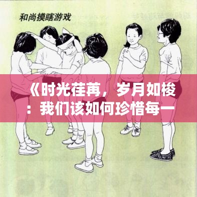 《时光荏苒，岁月如梭：我们该如何珍惜每一分每一秒》