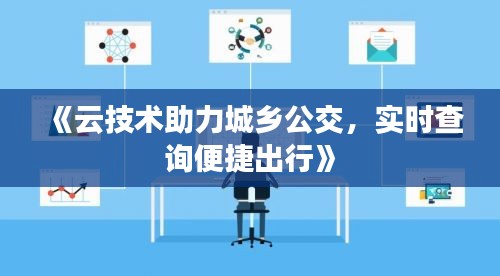 《云技术助力城乡公交，实时查询便捷出行》