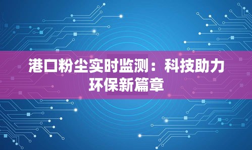 港口粉尘实时监测：科技助力环保新篇章