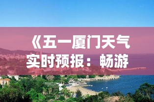 《五一厦门天气实时预报：畅游鹭岛，避暑攻略详析》