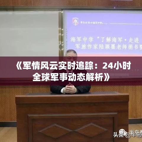 《军情风云实时追踪：24小时全球军事动态解析》