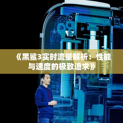 《黑鲨3实时流量解析：性能与速度的极致追求》