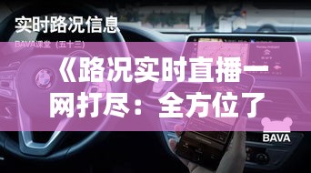 《路况实时直播一网打尽：全方位了解城市交通动态》