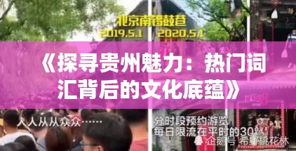 《探寻贵州魅力：热门词汇背后的文化底蕴》