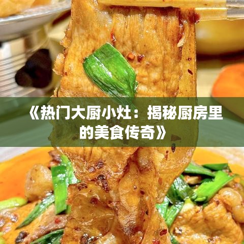 《热门大厨小灶：揭秘厨房里的美食传奇》