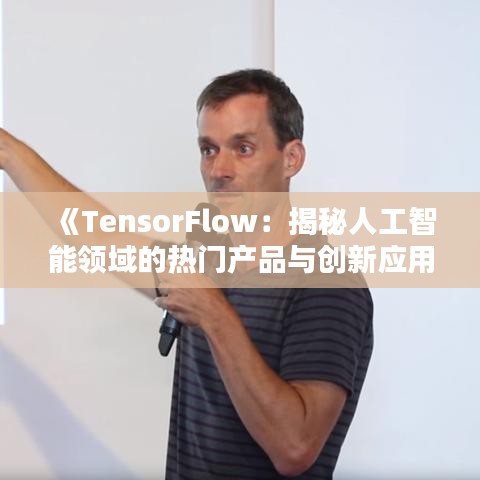 《TensorFlow：揭秘人工智能领域的热门产品与创新应用》