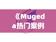 《Mugeda热门案例解析：创意无限，应用广泛》