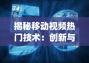 揭秘移动视频热门技术：创新与变革的交汇点